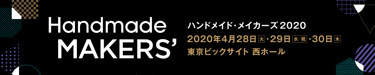 Handmade MAKERS’ 2020年4月28日(火)~30日(木)東京ビッグサイト